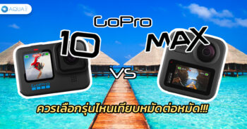 GoPro 10 vs Max ควรเลือกรุ่นไหน เทียบหมัดต่อหมัด???