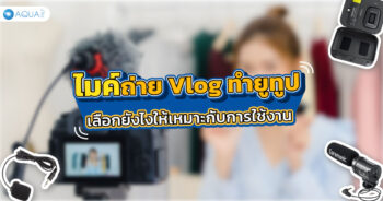 เลือก ไมค์ถ่าย vlog ทำยูทูป ยังไงให้เหมาะกับการใช้งาน